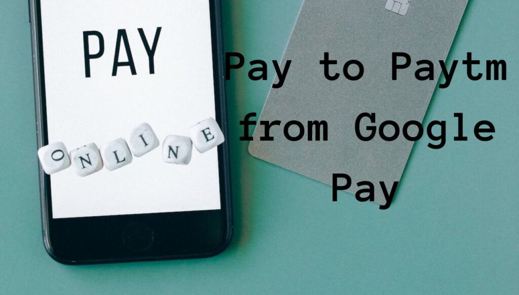 Pay to Paytm from Google Pay